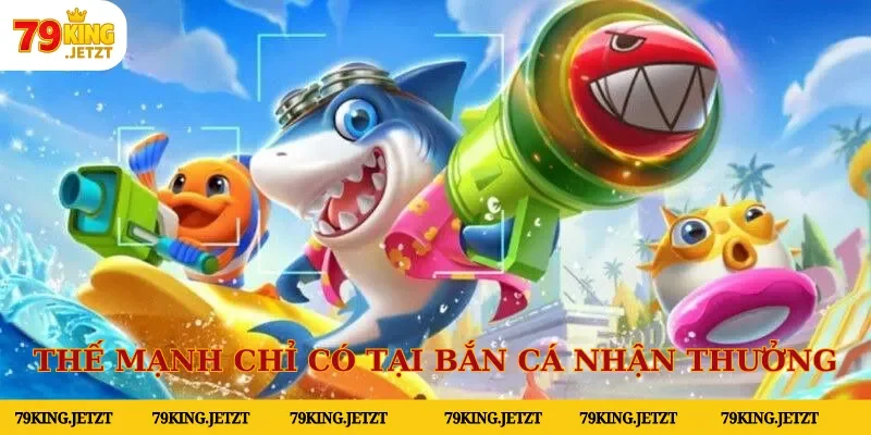 Thế mạnh chỉ có tại danh mục bắn cá nhận thưởng