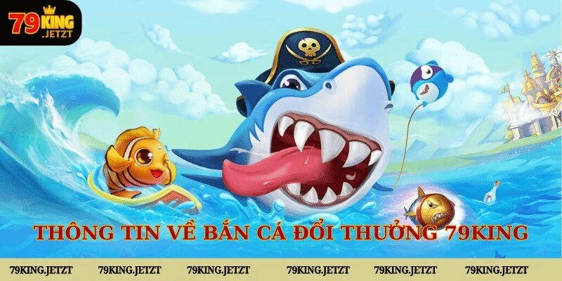 Thông tin về bắn cá đổi thưởng tại nhà cái 79KING